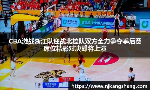 CBA激战浙江队迎战北控队双方全力争夺季后赛席位精彩对决即将上演