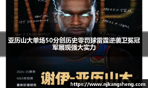 亚历山大单场50分创历史零罚球雷霆逆袭卫冕冠军展现强大实力