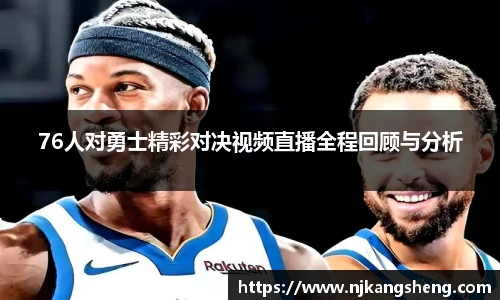 76人对勇士精彩对决视频直播全程回顾与分析